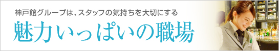 神戸館グループはスタッフの気持ちを大切にする　魅力いっぱいの職場